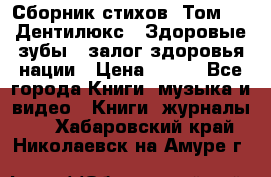 Сборник стихов. Том 1  «Дентилюкс». Здоровые зубы — залог здоровья нации › Цена ­ 434 - Все города Книги, музыка и видео » Книги, журналы   . Хабаровский край,Николаевск-на-Амуре г.